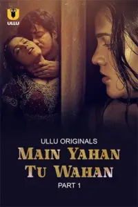 Main Yahan Tu Wahan (2023) S01 Part 1 Hindi ULLU Originals Complete WEB Series 480p | 720p | 1080p WEB-DL Main Yahan Tu Wahan (2023) S01 Part 1 Hindi ULLU Originals Complete WEB Series 480p | 720p | 1080p WEB-DL